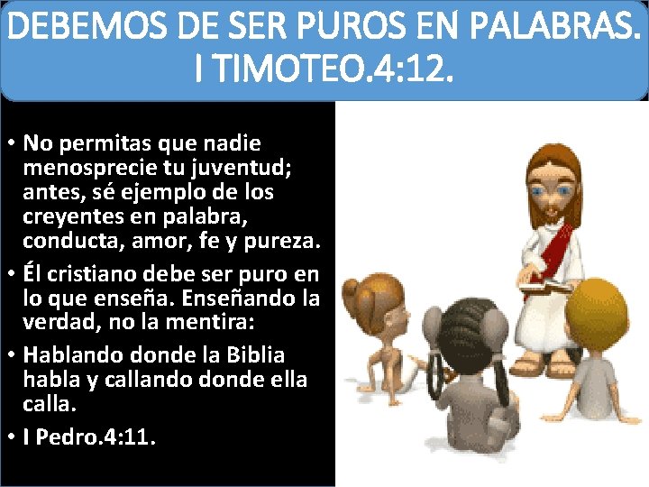 DEBEMOS DE SER PUROS EN PALABRAS. I TIMOTEO. 4: 12. • No permitas que