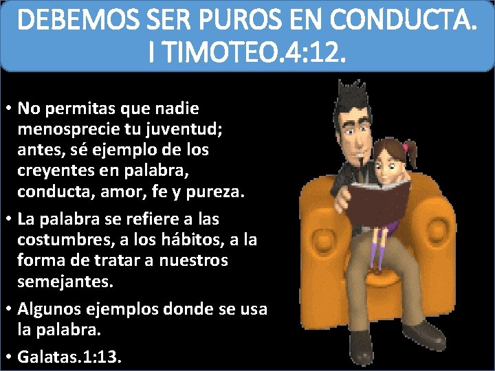 DEBEMOS SER PUROS EN CONDUCTA. I TIMOTEO. 4: 12. • No permitas que nadie