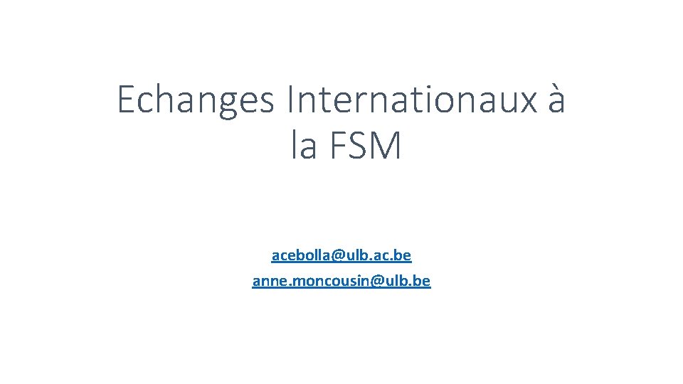 Echanges Internationaux à la FSM acebolla@ulb. ac. be anne. moncousin@ulb. be 