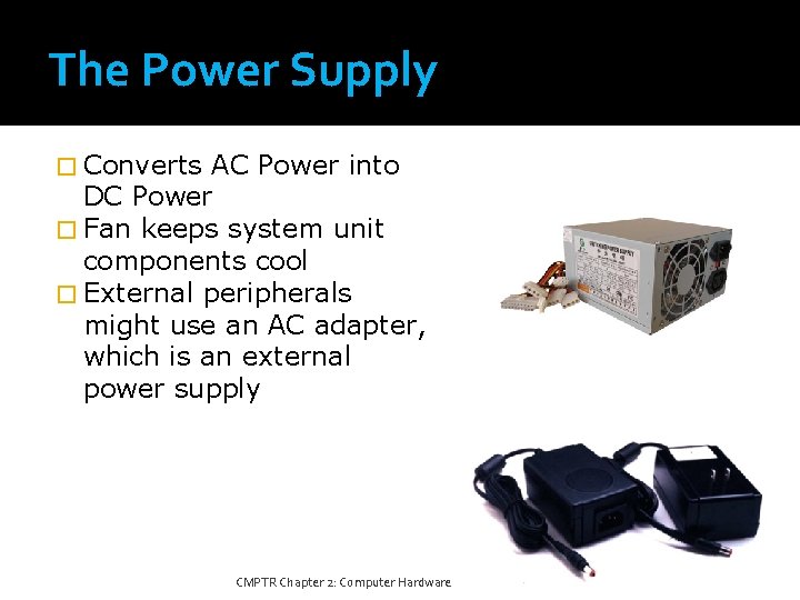 The Power Supply � Converts AC Power into DC Power � Fan keeps system