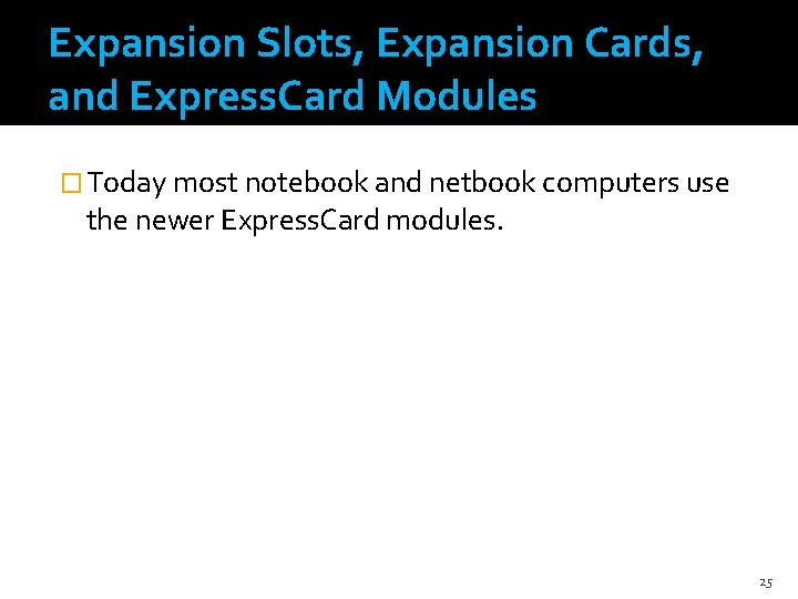 Expansion Slots, Expansion Cards, and Express. Card Modules � Today most notebook and netbook