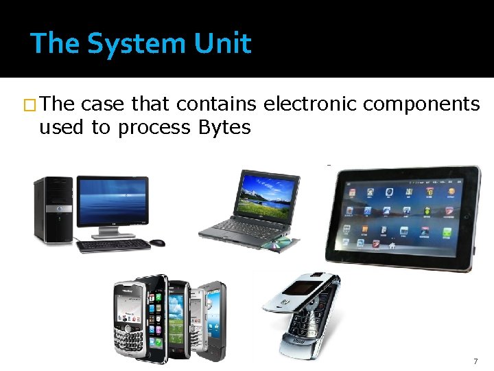 The System Unit � The case that contains electronic components used to process Bytes