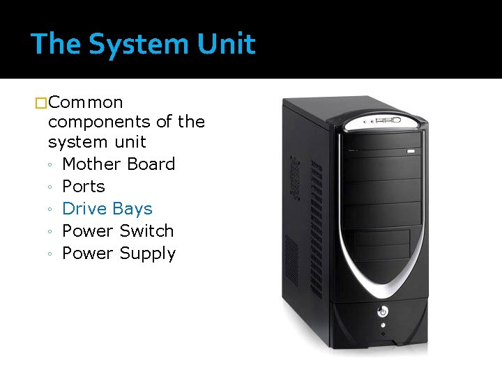 The System Unit �Common components of the system unit ◦ Mother Board ◦ Ports