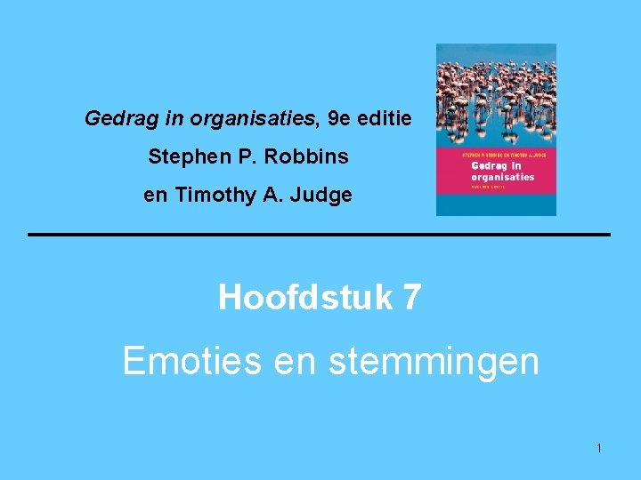 Gedrag in organisaties, 9 e editie Stephen P. Robbins en Timothy A. Judge Hoofdstuk
