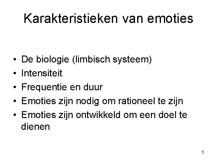 Karakteristieken van emoties • • • De biologie (limbisch systeem) Intensiteit Frequentie en duur