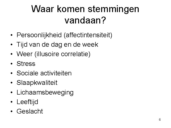 Waar komen stemmingen vandaan? • • • Persoonlijkheid (affectintensiteit) Tijd van de dag en