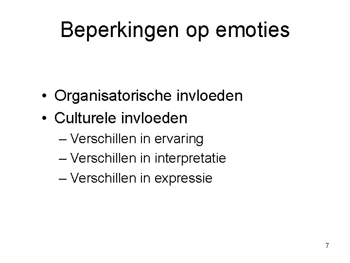 Beperkingen op emoties • Organisatorische invloeden • Culturele invloeden – Verschillen in ervaring –