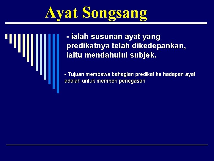 Ayat Songsang - ialah susunan ayat yang predikatnya telah dikedepankan, iaitu mendahului subjek. -