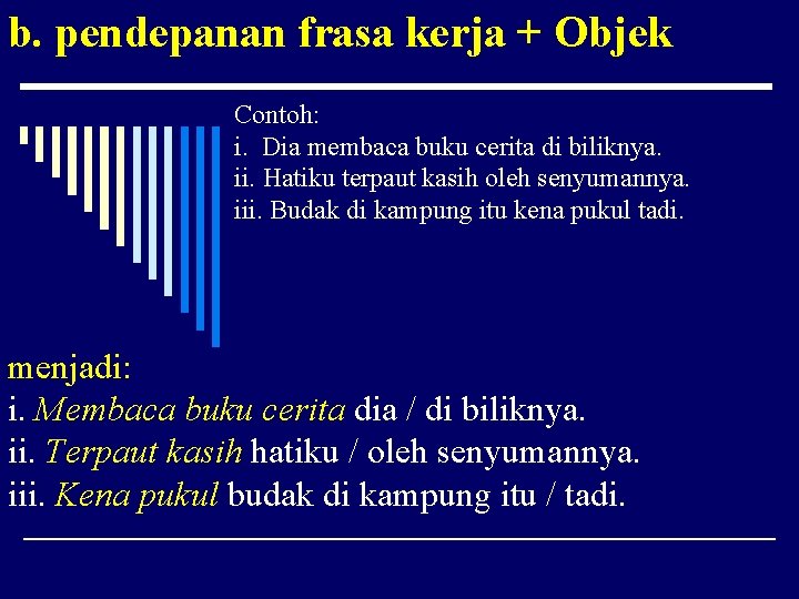 b. pendepanan frasa kerja + Objek Contoh: i. Dia membaca buku cerita di biliknya.