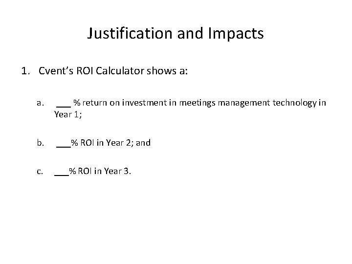 Justification and Impacts 1. Cvent’s ROI Calculator shows a: a. ___ % return on