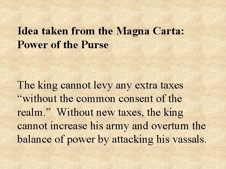 Idea taken from the Magna Carta: Power of the Purse The king cannot levy