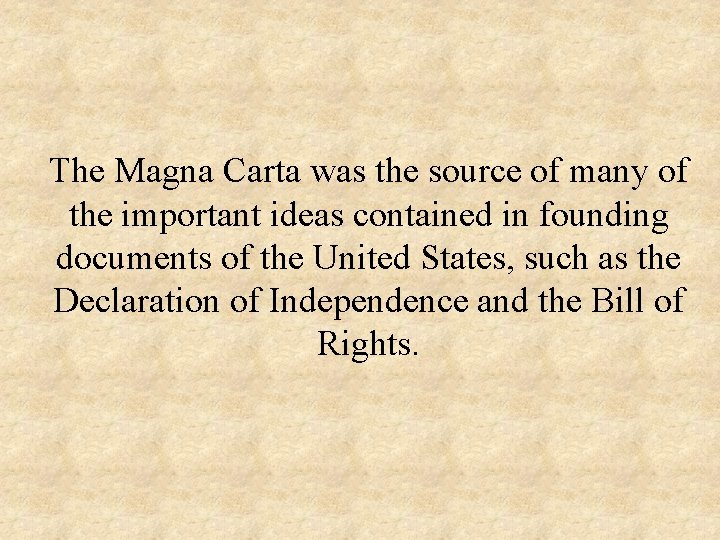 The Magna Carta was the source of many of the important ideas contained in