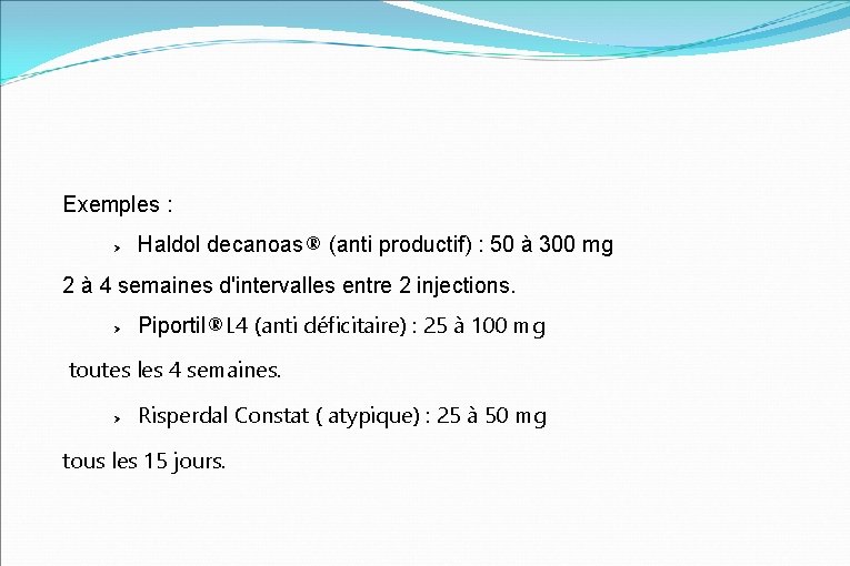 Exemples : Haldol decanoas® (anti productif) : 50 à 300 mg 2 à 4