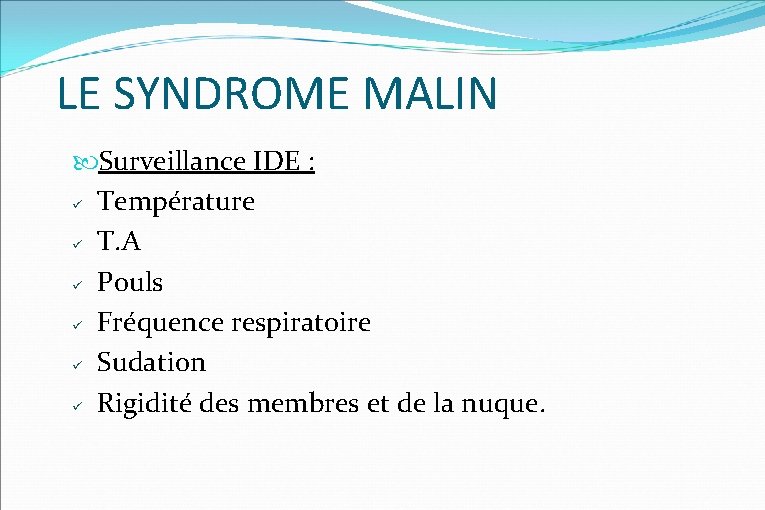 LE SYNDROME MALIN Surveillance IDE : Température T. A Pouls Fréquence respiratoire Sudation Rigidité