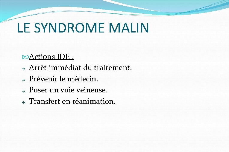 LE SYNDROME MALIN Actions IDE : Arrêt immédiat du traitement. Prévenir le médecin. Poser