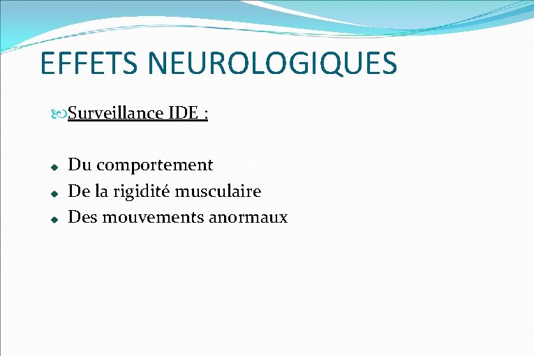 EFFETS NEUROLOGIQUES Surveillance IDE : Du comportement De la rigidité musculaire Des mouvements anormaux