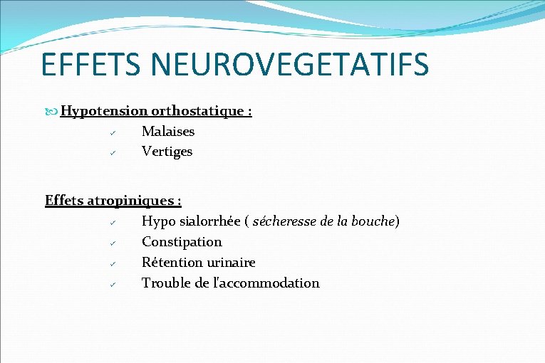 EFFETS NEUROVEGETATIFS Hypotension orthostatique : Malaises Vertiges Effets atropiniques : Hypo sialorrhée ( sécheresse