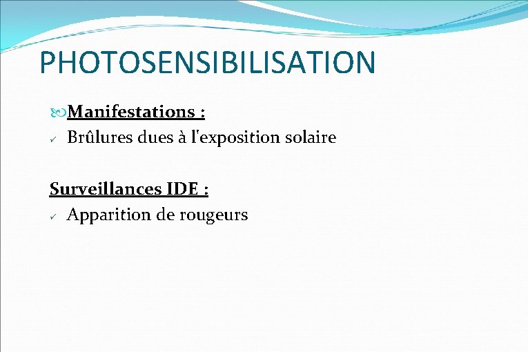 PHOTOSENSIBILISATION Manifestations : Brûlures dues à l'exposition solaire Surveillances IDE : Apparition de rougeurs