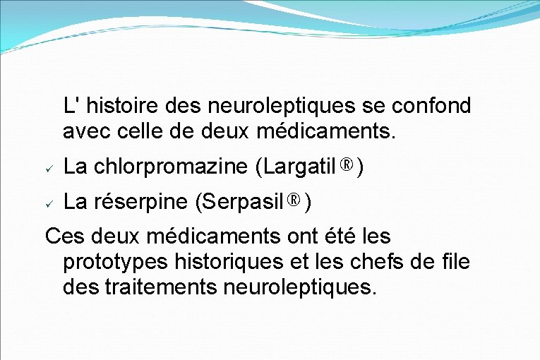 L' histoire des neuroleptiques se confond avec celle de deux médicaments. La chlorpromazine (Largatil®)