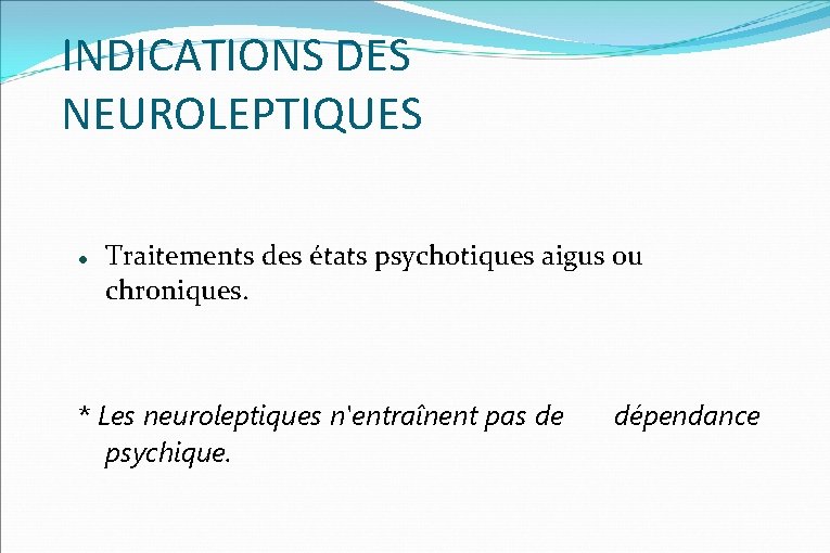 INDICATIONS DES NEUROLEPTIQUES Traitements des états psychotiques aigus ou chroniques. * Les neuroleptiques n'entraînent