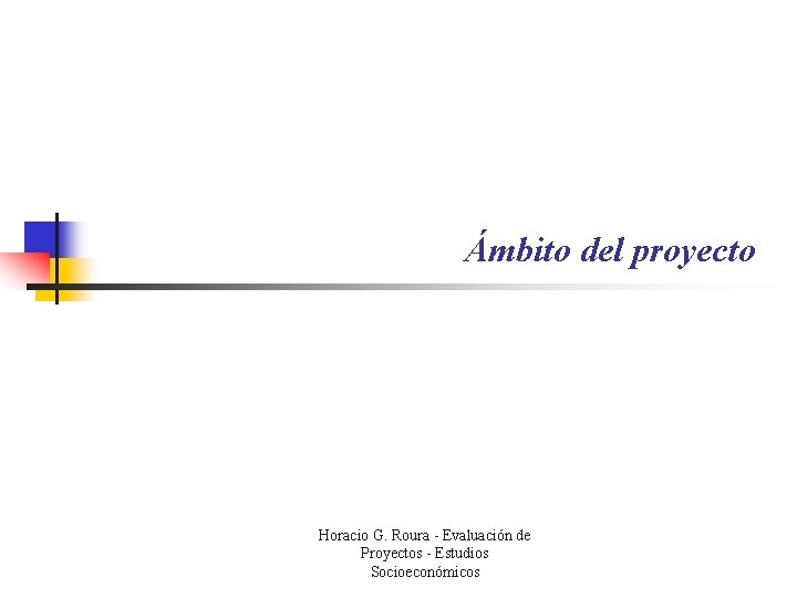 Ámbito del proyecto Horacio G. Roura - Evaluación de Proyectos - Estudios Socioeconómicos 