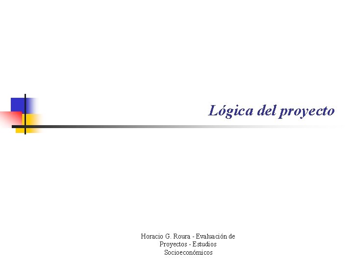 Lógica del proyecto Horacio G. Roura - Evaluación de Proyectos - Estudios Socioeconómicos 