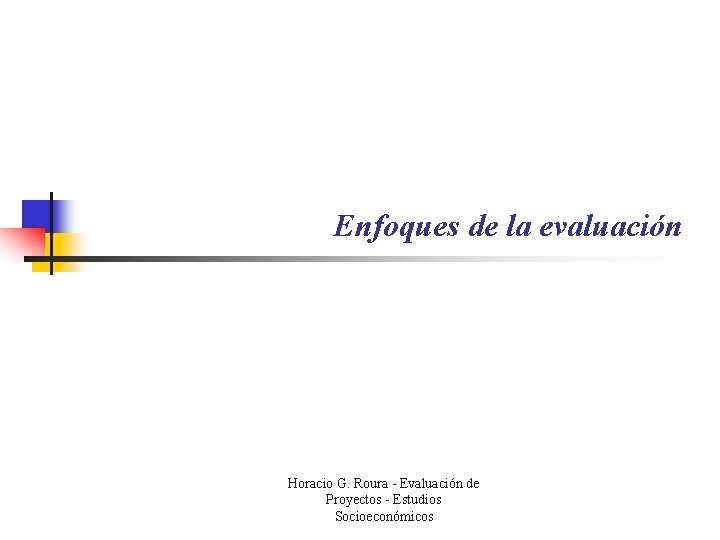 Enfoques de la evaluación Horacio G. Roura - Evaluación de Proyectos - Estudios Socioeconómicos