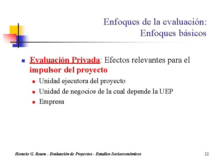 Enfoques de la evaluación: Enfoques básicos n Evaluación Privada: Efectos relevantes para el impulsor