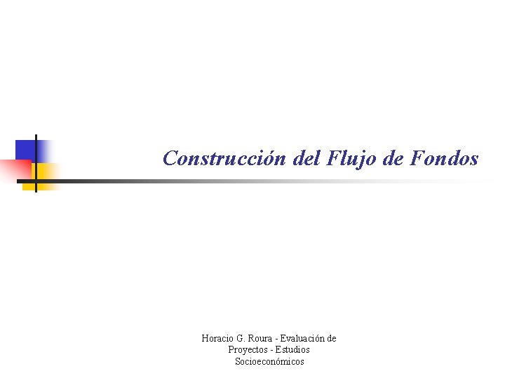 Construcción del Flujo de Fondos Horacio G. Roura - Evaluación de Proyectos - Estudios