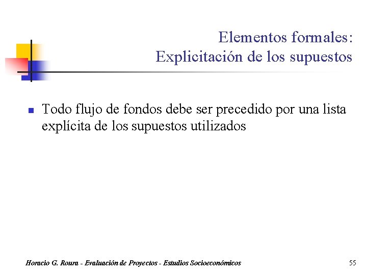 Elementos formales: Explicitación de los supuestos n Todo flujo de fondos debe ser precedido