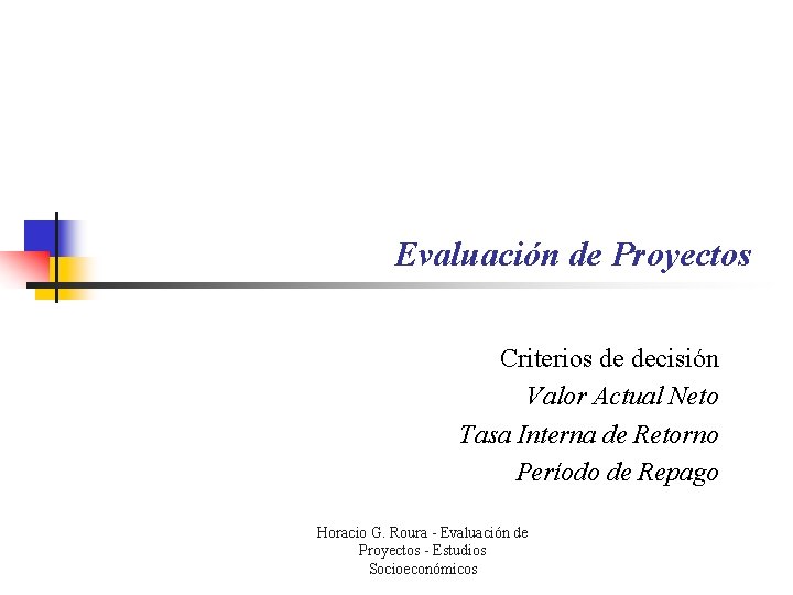 Evaluación de Proyectos Criterios de decisión Valor Actual Neto Tasa Interna de Retorno Período