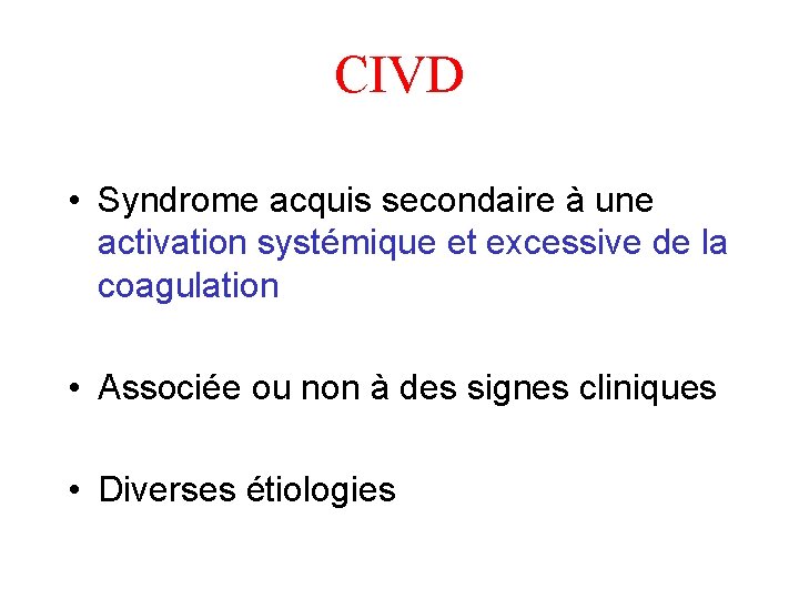 CIVD • Syndrome acquis secondaire à une activation systémique et excessive de la coagulation CIVD • Syndrome acquis secondaire à une activation systémique et excessive de la coagulation