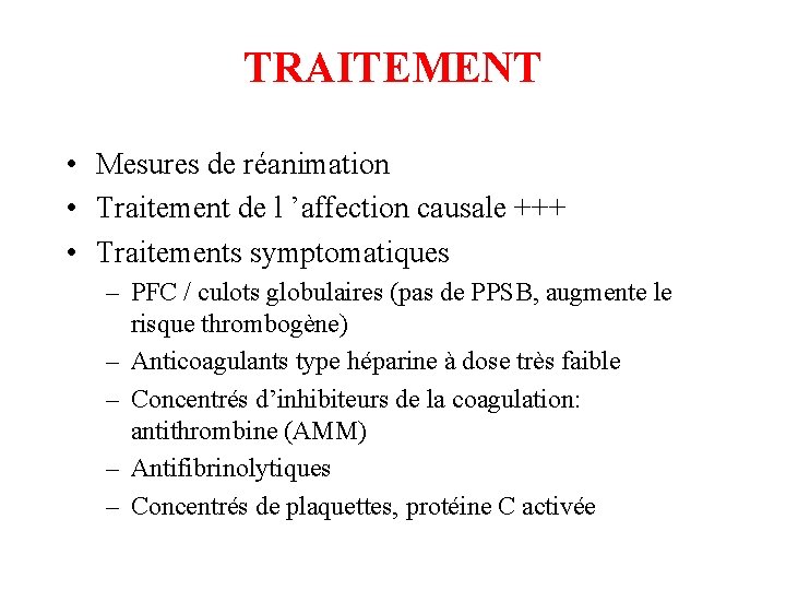 TRAITEMENT • Mesures de réanimation • Traitement de l ’affection causale +++ • Traitements TRAITEMENT • Mesures de réanimation • Traitement de l ’affection causale +++ • Traitements