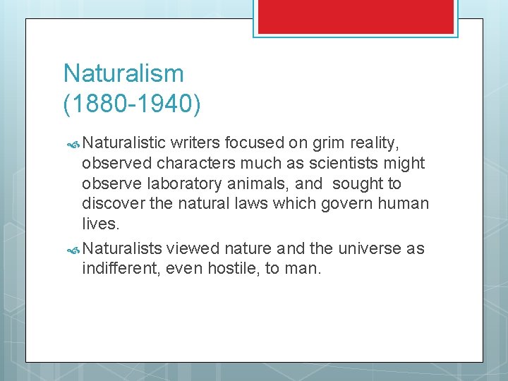 Naturalism (1880 -1940) Naturalistic writers focused on grim reality, observed characters much as scientists