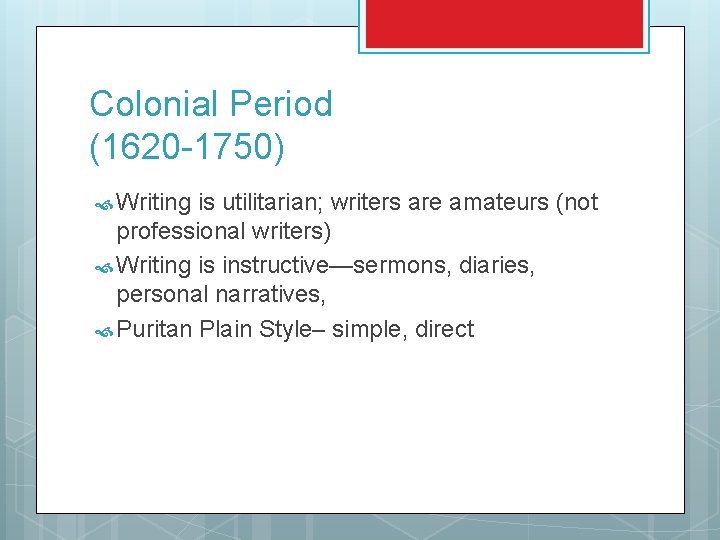 Colonial Period (1620 -1750) Writing is utilitarian; writers are amateurs (not professional writers) Writing