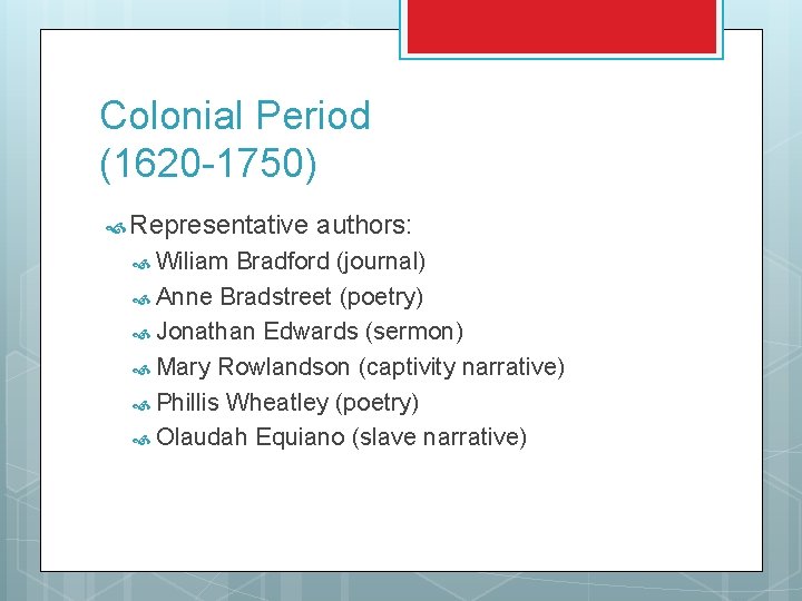 Colonial Period (1620 -1750) Representative Wiliam authors: Bradford (journal) Anne Bradstreet (poetry) Jonathan Edwards