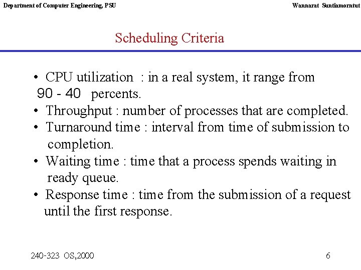 Department of Computer Engineering, PSU Wannarat Suntiamorntut Scheduling Criteria • CPU utilization : in