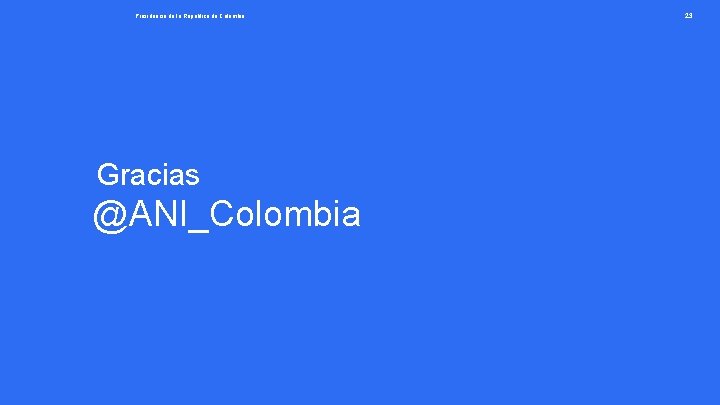 Presidencia de la República de Colombia Gracias @ANI_Colombia 23 