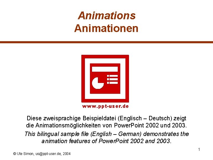 Animations Animationen www. ppt-user. de Diese zweisprachige Beispieldatei (Englisch – Deutsch) zeigt die Animationsmöglichkeiten