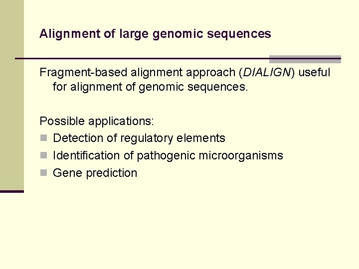 Alignment of large genomic sequences Fragment-based alignment approach (DIALIGN) useful for alignment of genomic