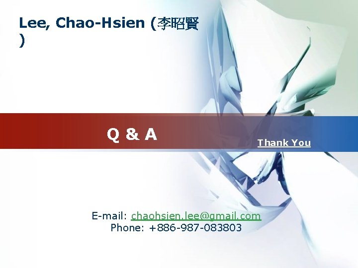 Lee, Chao-Hsien (李昭賢 ) Q&A Thank You E-mail: chaohsien. lee@gmail. com Phone: +886 -987