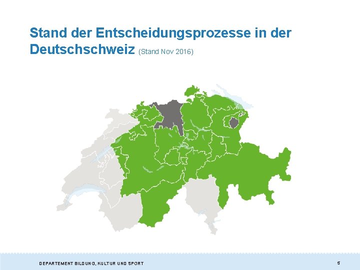 Stand der Entscheidungsprozesse in der Deutschschweiz (Stand Nov 2016) DEPARTEMENT BILDUNG, KULTUR UND SPORT