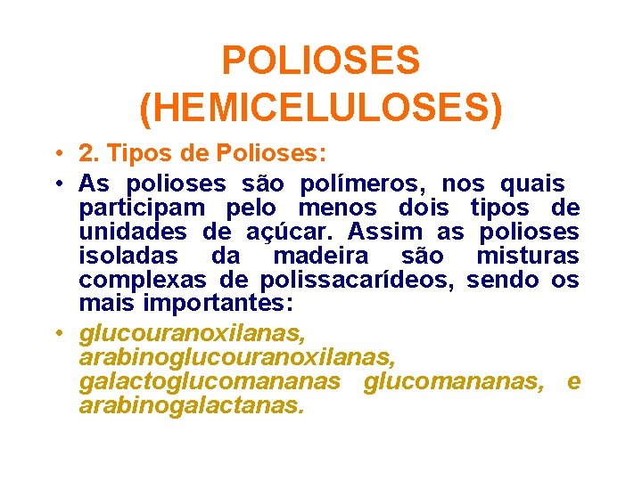 POLIOSES (HEMICELULOSES) • 2. Tipos de Polioses: • As polioses são polímeros, nos quais