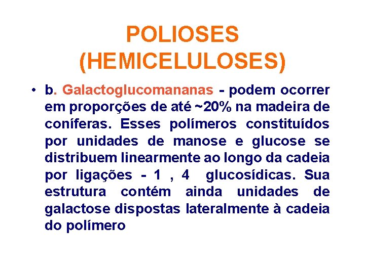 POLIOSES (HEMICELULOSES) • b. Galactoglucomananas - podem ocorrer em proporções de até ~20% na