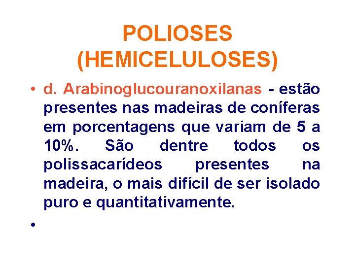 POLIOSES (HEMICELULOSES) • d. Arabinoglucouranoxilanas - estão presentes nas madeiras de coníferas em porcentagens