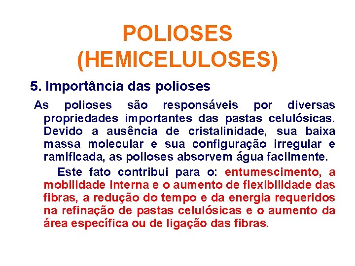 POLIOSES (HEMICELULOSES) 5. Importância das polioses As polioses são responsáveis por diversas propriedades importantes