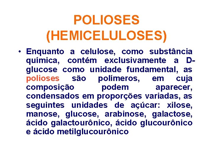 POLIOSES (HEMICELULOSES) • Enquanto a celulose, como substância química, contém exclusivamente a Dglucose como