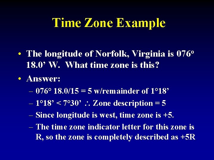 Time Zone Example • The longitude of Norfolk, Virginia is 076 o 18. 0’