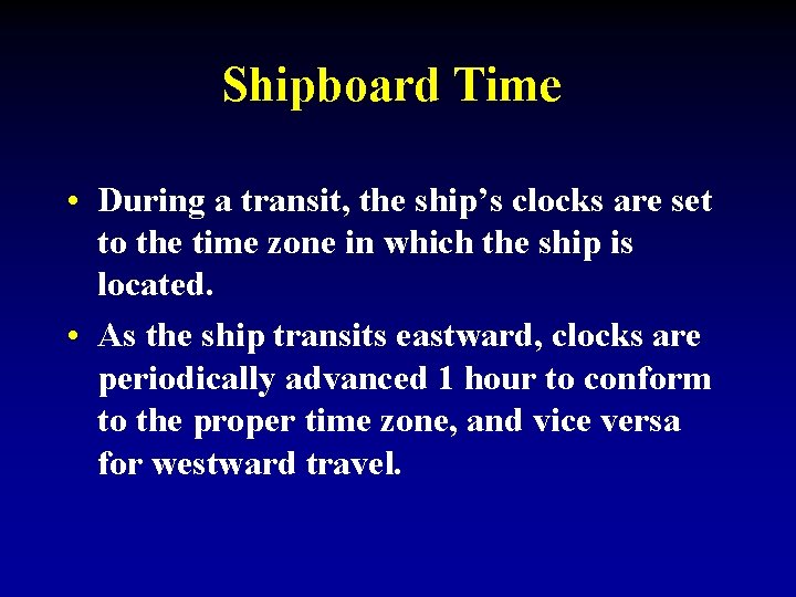 Shipboard Time • During a transit, the ship’s clocks are set to the time
