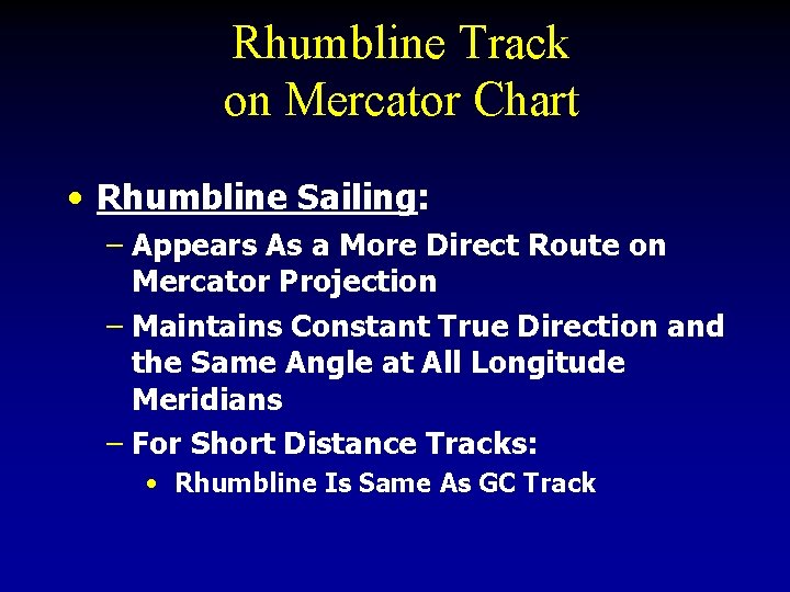 Rhumbline Track on Mercator Chart • Rhumbline Sailing: – Appears As a More Direct